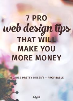 flowers with the words 7 pro web design tips that will make you more money on it