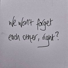 a piece of paper with writing on it that says, we won't forget each other again?