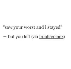 a white background with the words saw your worst and i stayed but you left eva true