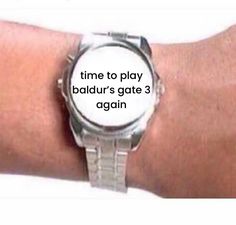 a person wearing a wrist watch with the words time to play baldur's gate 3 again