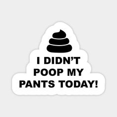 i didn't poop my pants today sticker in black on white background