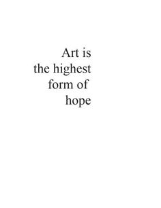 the words art is the highest form of hope