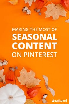 an orange background with white pumpkins and leaves on it, the words making the most of seasonal content on pinterest