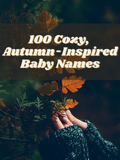 a woman's hands holding leaves with the words, 100 cozy autumn - inspired baby names