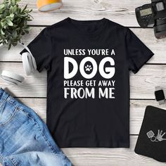 Unless You’re A Dog Please Get Away From Me T-Shirt - Mounteen Black Crew Neck T-shirt With Dog Print, Black Graphic Tee With Dog Print, Dog T Shirt, Dog Shirts, Makeup Prep, Winter Activewear, Laundry Essentials, Remove Dark Spots, Exfoliating Mask