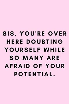 a pink background with the words siss, you're over here doubting yourself while so many are afraid of your potential