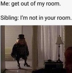 a woman walking into a room with a hat on her head and the caption saying, me get out of my room sibling i'm not in your room