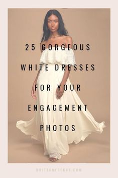 a woman in a white dress with the words 25 gorgeous white dresses for your engagement photos