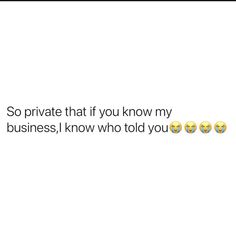 the text says so private that if you know my business, i know who told you