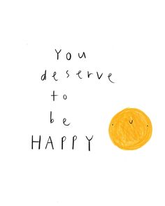 an orange with the words you deserves to be happy written in black ink on a white background