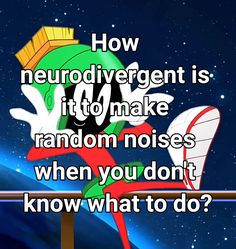 a cartoon character with the caption how neuro diver is it to make random noises when you don't know what to do?