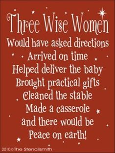 a sign that says three wise women would have asked directions arrived on time helped deliver the baby brought practical gifts