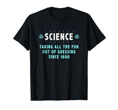 science taking all the fun out of guess since 1800 t - shirt