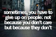 a city street with the words sometimes, you have to give up on people not because you don't care but because they don't