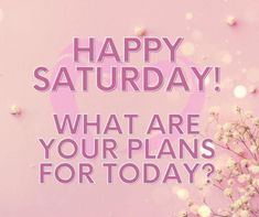 a pink background with the words happy saturday what are your plans for today?