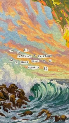 an oil painting of the ocean and sky with words above it that read, all you have is sunshine & rainbows but a good amount of it actually 15