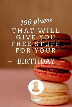 three macaroons stacked on top of each other with the caption, 100 places that will give you free stuff for your birthday