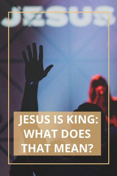 the words jesus is king what does that mean? in front of a photo of people raising their hands