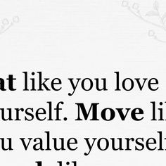 the words are written in black and white on a piece of paper that says, what like you love yourself move like you value yourself