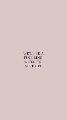 a pink background with the words well be a fine line we'll be alright