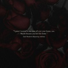 some red roses with a quote on the bottom that reads, i guess i wanted to see all your house too maybe because you feel like home