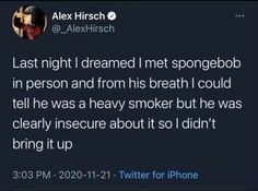 the text on this tweet reads, last night i dreamed net spongebob in person and from his breath i could tell he was a heavy smoker but he