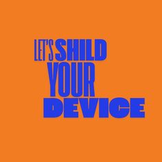 an orange and blue poster with the words, let's shild your device