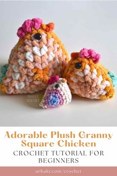 three crocheted stuffed animals with text that reads adorable plush granny square chicken crochet pattern for beginners