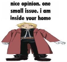 an anime character with the words nice opinion one small issue, i am inside your home