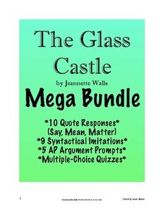 This Glass Castle BUNDLE includes the following four products:  The Glass Castle Quote Response with Say, Mean, Matter; The Glass Castle Argument Prompts; The Glass Castle Syntactical Imitations; and The Glass Castle Multiple-Choice Quizzes.The product information for each is as follows:Quote Response:In this packet, students respond with commentary in the format of "Say, Mean, Matter" to ten significant quotes from the novel The Glass Castle, by Jeannette Walls.  The first page defines the expectations for "Say, Mean, Matter," in the following manner:  Say:  What is the text literally saying; a direct quote or paraphraseMean:  What does this quote or passage mean in the context of the story? What does it illustrate about a character or conflict? Is it symbolic? How does it connect to a de The Glass Castle Quotes, Argument Prompts, Castle Activities, The Glass Castle, Ap Language And Composition, Jeannette Walls, Writing A Thesis Statement, Ap Lang, Glass Castle