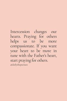 a pink background with the words, intercesion changes our hearts praying for others helps us to be more comparasionate if you want your heart to be more in tune with the