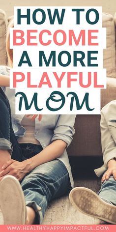 two people sitting on a couch with the text how to become a more playful mom