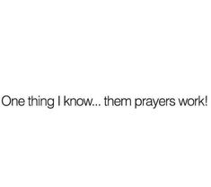 the words one thing i know them prays work are written in black on a white background