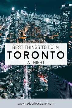 the city skyline at night with text overlay that reads best things to do in toronto at night