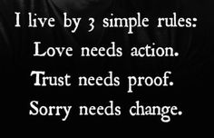 a black and white photo with the words i live by 3 simple rules love needs action trust needs proof sorry needs change