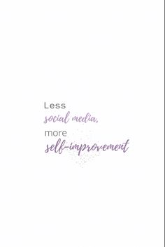 the words less social media, more self - improvement are written in purple on a white background