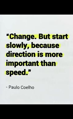 a quote from paul coelho on change but start slowly, because direction is more important than speed