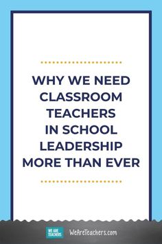 the words why we need classroom teachers in school leaders more than ever