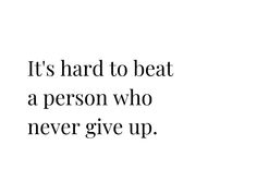 the words it's hard to beat a person who never give up on a white background