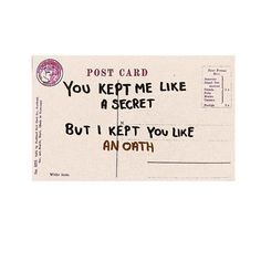 a postcard with the words you kept me like a secret but i kept you like an oath