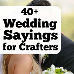 the words 40 + wedding sayings for crafters are overlaid with images of bride and groom