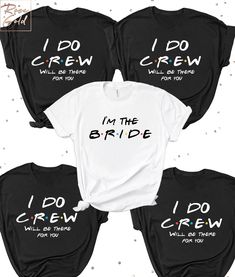 four t - shirts that say i do crew and i'm the bride, will be there for you