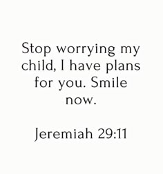 a white background with the words stop worrying my child i have plans for you smile now