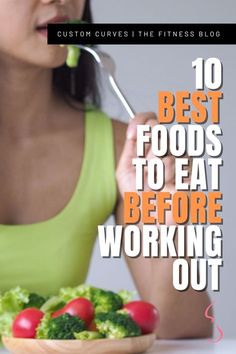 a woman eating broccoli and tomatoes with the words 10 best foods to eat before working out