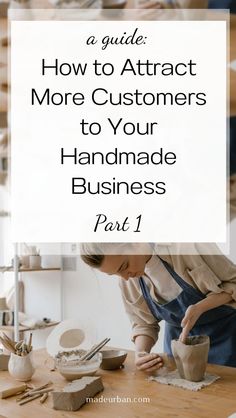 a woman in an apron is making something on a table with the words how to attract more customers to your handmade business part 1