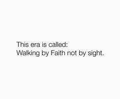 a white background with the words, this era is called walking by faith not by sight