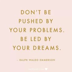 a quote that reads, don't be pushed by your problems be led by your dreams