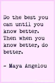 a quote that says do the best you can until you know better