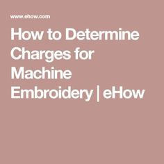 the words how to determine charges for machine embroidery / ehow on a pink background