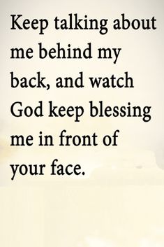 an image with the words keep talking about me behind my back and watch god keep blessing me in front of your face